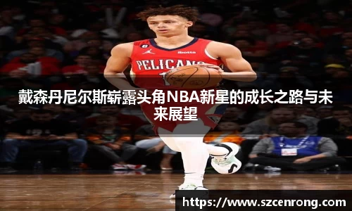 戴森丹尼尔斯崭露头角NBA新星的成长之路与未来展望